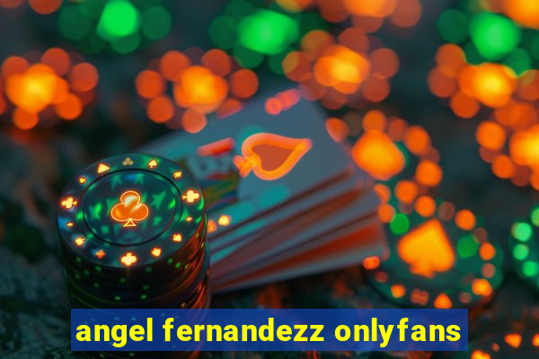 angel fernandezz onlyfans